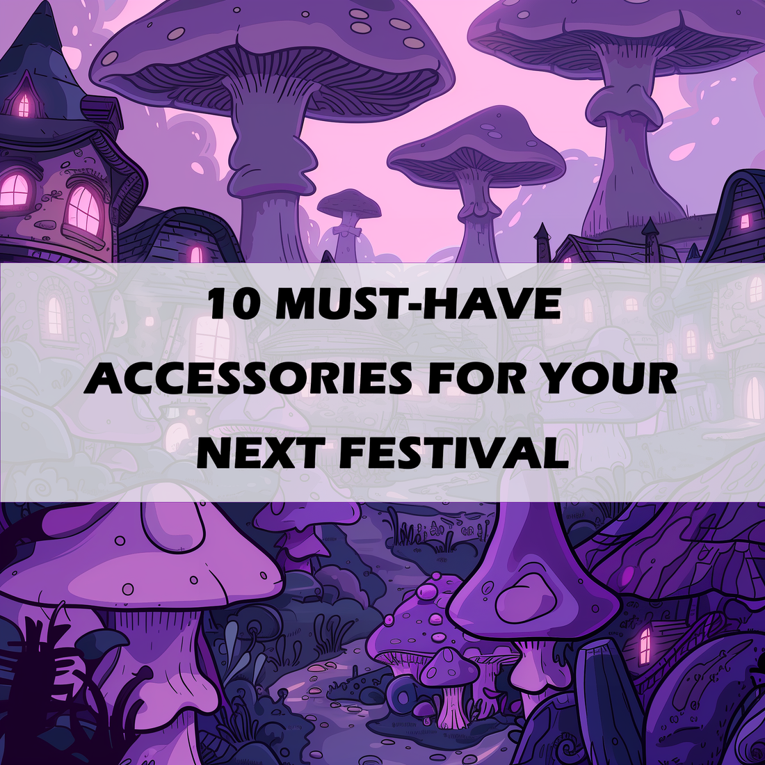 10 Must-Have Accessories for Your Next Festival